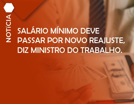 Salário mínimo deve passar por novo reajuste, diz ministro do Trabalho.